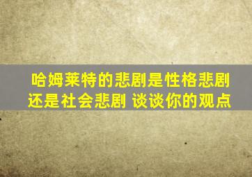 哈姆莱特的悲剧是性格悲剧还是社会悲剧 谈谈你的观点